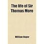 The life of Sir Thomas More