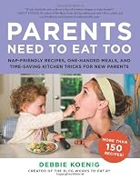 Parents Need to Eat Too: Nap-Friendly Recipes, One-Handed Meals, and Time-Saving Kitchen Tricks for New Parents