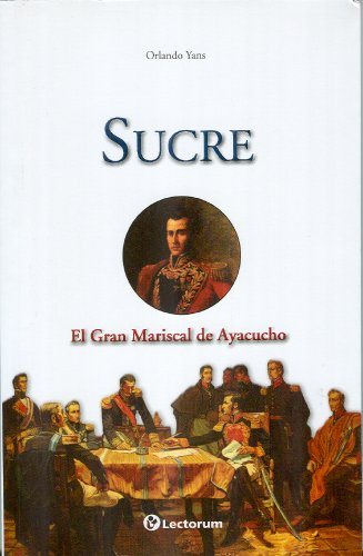 Sucre. El Gran Mariscal de Ayacucho (Guerreros y Estrategas) (Spanish Edition)