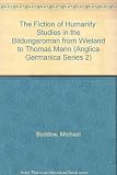 The fiction of humanity : studies in the Bildungsroman from Wieland to Thomas Mann