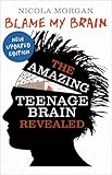 Blame my brain : the amazing teenage brain revealed