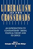 Liberalism at the Crossroads : Introduction to Contemporary Liberal Political Theory and Its Critics