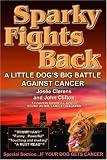 Sparky Fights Back : A Little Dog's Big Battle Against Cancer