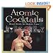 Atomic Cocktails: Mixed Drinks for Modern Times
