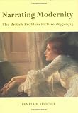 Narrating Modernity: The British Problem Picture, 1895-1914 (British Art and Visual Culture Since 1750 New Readings)