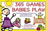 365 Games Babies Play: Playing, Growing and Exploring with Babies from Birth to 15 Months