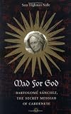 Mad for God: Bartolome Sanchez, the Secret Messiah of Cardenete