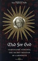 Mad for God: Bartolomé Sánchez, the Secret Messiah of Cardenete