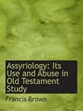 Assyriology: Its Use and Abuse in Old Testament Study