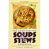 The Good-for-You Soups and Stews Cookbook: Over 125 Deliciously Healthful Recipes