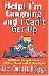Help! I'm Laughing and I Can't Get Up: Fall-down Funny Stories to Fill Your Heart and Lift Your Spirits