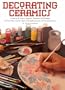 Decorating Ceramics: A Guide to the History, Materials, Equipment, and Techniques of Ornamenting Ceramic Objects With Applied, Incised, and Painted Decoration