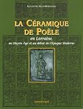 La c�ramique de po�le : En Lorraine, au Moyen Age et au d�but de l'�poque moderne