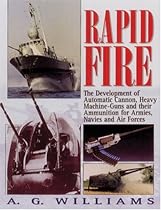 Rapid Fire: The Development of Automatic Cannon, Heavy Machine Guns and Their Ammunition for Armies, Navies and Air Forces