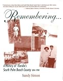Remembering: A History of Florida's South Palm Beach County 1894-1998