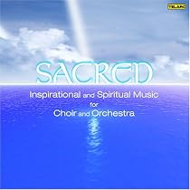 Sacred: Inspirational and Spiritual Music for Choir and Orchestra