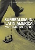 Surrealism in Latin America : vivísimo muerto