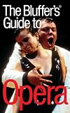 The Bluffer s Guide to Opera: Bluff Your Way in Opera (Bluffer s Guides)