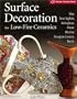 Surface Decoration for Low-Fire Ceramics: Underglazes & Glazes * Maiolica * Slip Trailing * Grafitto * Terra-Sigillata * Photo Decals * Overglaze Enamels (A Lark Ceramics Book)
