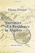 Narrative of a Residence in Algiers: Comprising a Geographical and Historical Account of the Regency, Biographical Sketches of the Dey and his ... the Barbary States with the Christian Powers