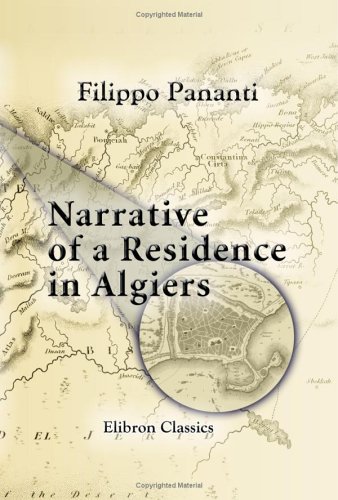 City Travel Guides Discounted  Books : Narrative of a Residence in Algiers: Comprising a Geographical and Historical Account of the Regency, Biographical Sketches of the Dey and his Ministers, ... the Barbary States with the Christian Powers