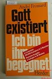 Gott existiert - Ich bin ihm begegnet - Andr&eacute; Frossard