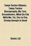 Tanya Tucker Albums: Tanya Tucker Discography, My Turn, Dreamlovers, What Do I Do with Me, TNT, Fire to Fire, Strong Enough to Bend-