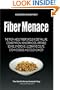 Fiber Menace: The Truth About the Leading Role of Fiber in Diet Failure, Constipation, Hemorrhoids, Irritable Bowel Syndrome, Ulcerative Colitis, Crohn's Disease, and Colon Cancer