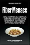 Fiber Menace: The Truth About the Leading Role of Fiber in Diet Failure, Constipation, Hemorrhoids, Irritable Bowel Syndrome, Ulcerative Colitis, Crohn's Disease, and Colon Cancer