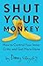 Shut Your Monkey: How to Control Your Inner Critic and Get More Done