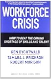 Workforce Crisis: How to Beat the Coming Shortage of Skills And Talent