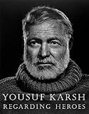 Yousuf Karsh : regarding heroes