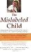 The Mislabeled Child: Looking Beyond Behavior to Find the True Sources and Solutions for Children's Learning Challenges