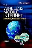 The Wireless Mobile Internet: Architectures, Protocols and Services