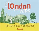 Travel : Around London with Kids: 68 Great Things to Do Together (Fodor's Guides)