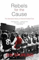 Rebels for the Cause: The Alternative History of Arsenal Football Club (Mainstream Sport)