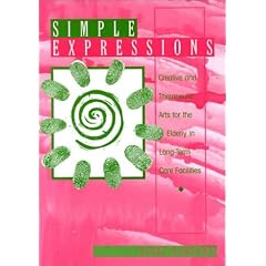 Simple Expressions: Creative & Therapeutic Arts for the Elderly in Long-Term Care Facilities