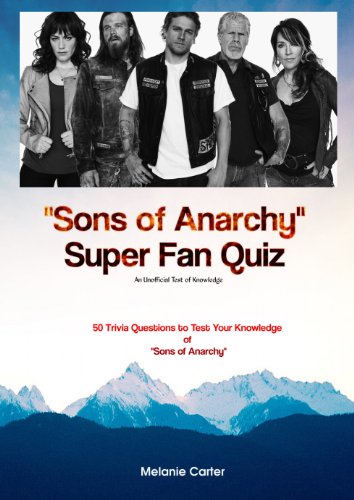 Sons of Anarchy Super Fan Quiz - An Unofficial Test of Knowledge: 50 Trivia Questions to Test Your Knowledge of Sons of Anarchy