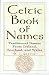 The Celtic Book Of Names: Traditional Names from Ireland, Scotland, and Wales