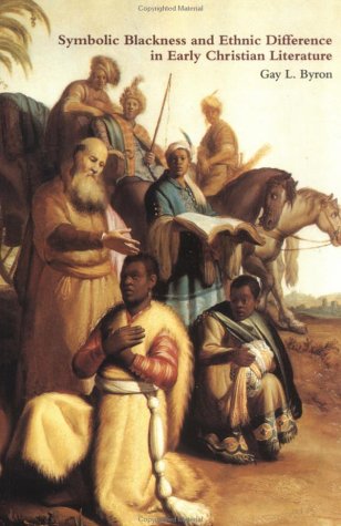 Symbolic Blackness and Ethnic Difference in Early Christian Literature: BLACKENED BY THEIR SINS: Early Christian Ethno-Political Rhetorics about Egyptians, Ethiopians, Blacks and Blackness