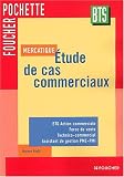 Mercatique, �tude de cas commerciaux : BTS action commerciale, force de vente, technico-commercial, assistant de gestion PME-PMI