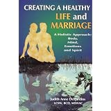 Creating a Healthy Life and Marriage: A Holistic Approach: Body, Mind, Emotions and Spirit