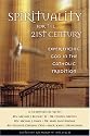 Spirituality for the 21st Century: Experiencing God in the Catholic Tradition