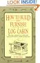 How to Build and Furnish a Log Cabin: The easy, natural way using only hand tools and the woods around you