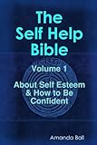 The Self Help Bible - Volume 1 About Self Esteem & How To Be Confident