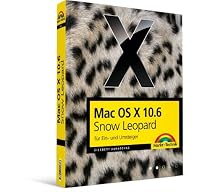 Mac OS X 10.6 Snow Leopard f&uuml;r Ein- und Umsteiger: F&uuml;r die t&auml;gliche Arbeit am Mac und MacBook Pro