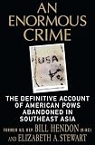 An Enormous Crime: The Definitive Account of American POWs Abandoned in Southeast Asia