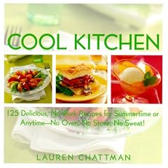 Cool Kitchen: No Oven, No Stove, No Sweat 125 Delicious, No-Work Recipes for Summertime or Anytime