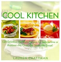 Cool Kitchen: No Oven, No Stove, No Sweat 125 Delicious, No-Work Recipes for Summertime or Anytime