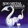 500 Metal Vessels: Contemporary Explorations of Containment (500 Series)